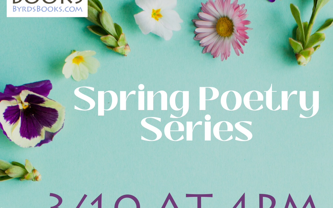 Our Spring Poetry Series Begins March 10th at Byrd’s Books